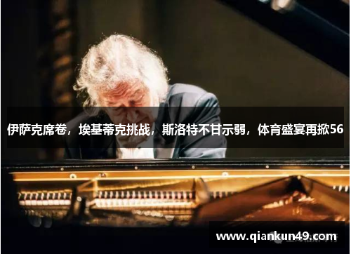 伊萨克席卷，埃基蒂克挑战，斯洛特不甘示弱，体育盛宴再掀56